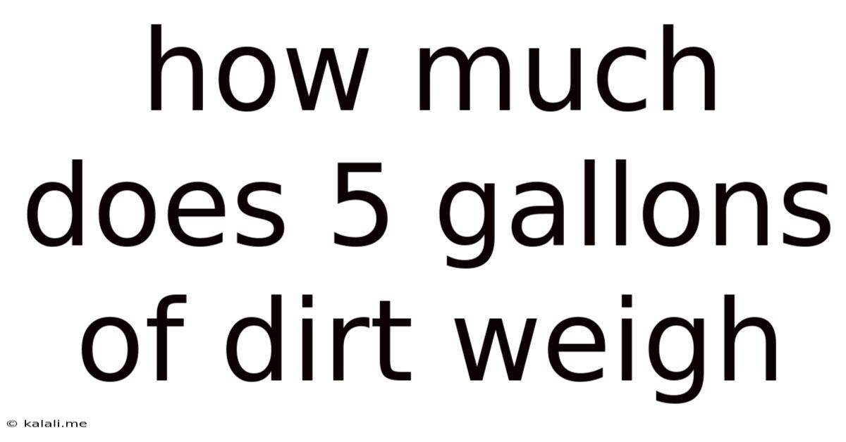 How Much Does 5 Gallons Of Dirt Weigh