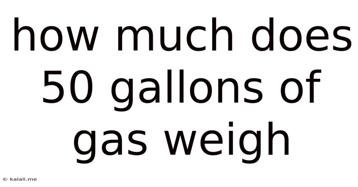 How Much Does 50 Gallons Of Gas Weigh