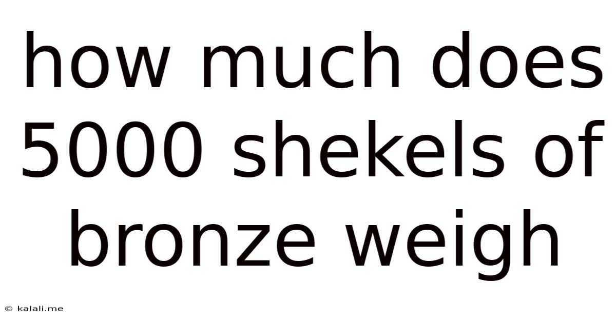 How Much Does 5000 Shekels Of Bronze Weigh