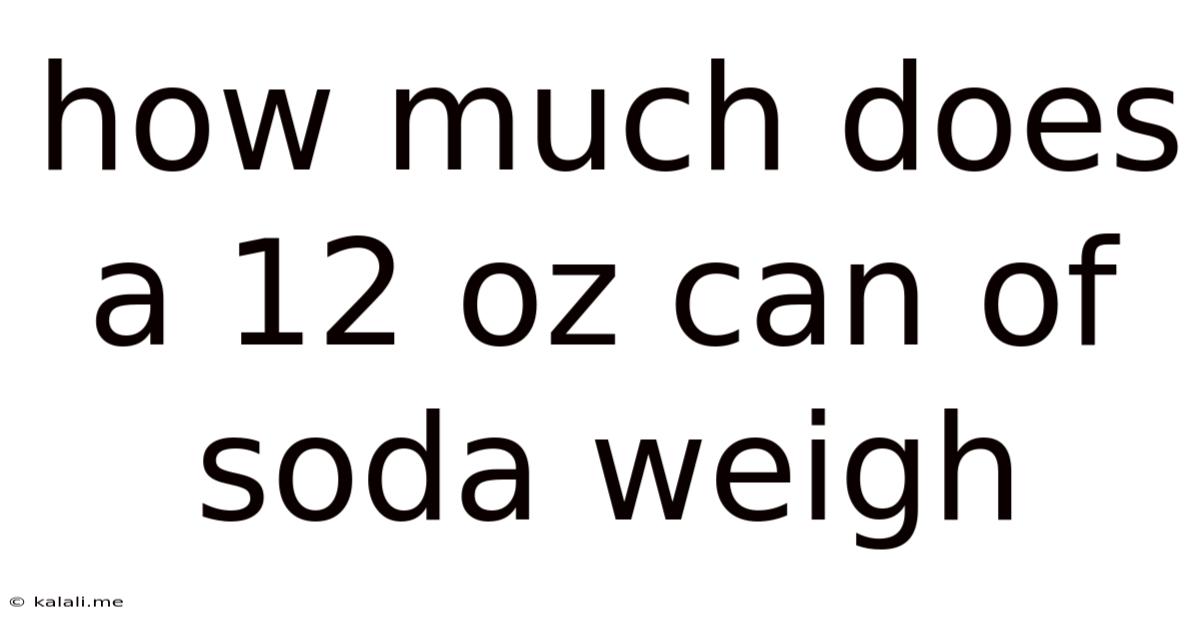 How Much Does A 12 Oz Can Of Soda Weigh