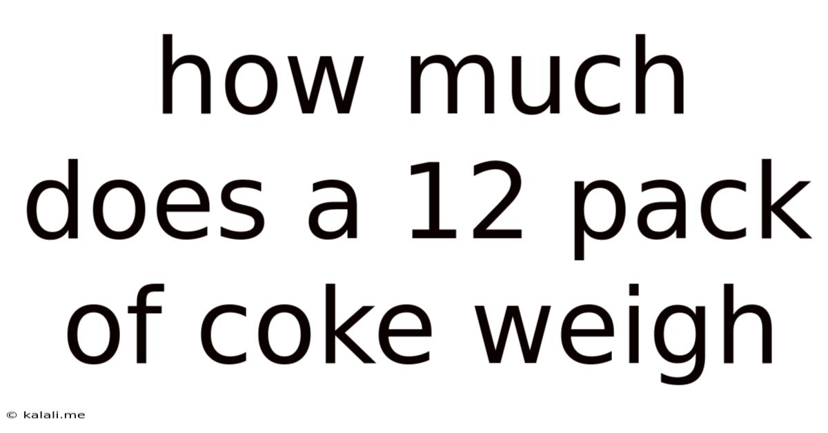 How Much Does A 12 Pack Of Coke Weigh
