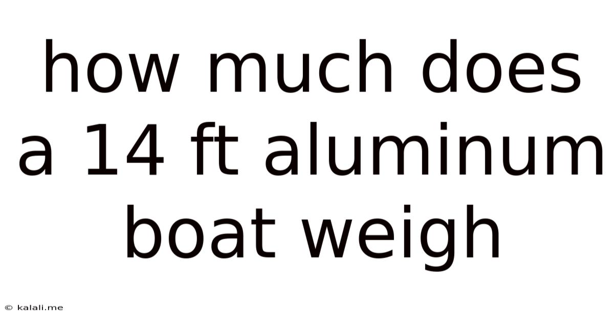 How Much Does A 14 Ft Aluminum Boat Weigh