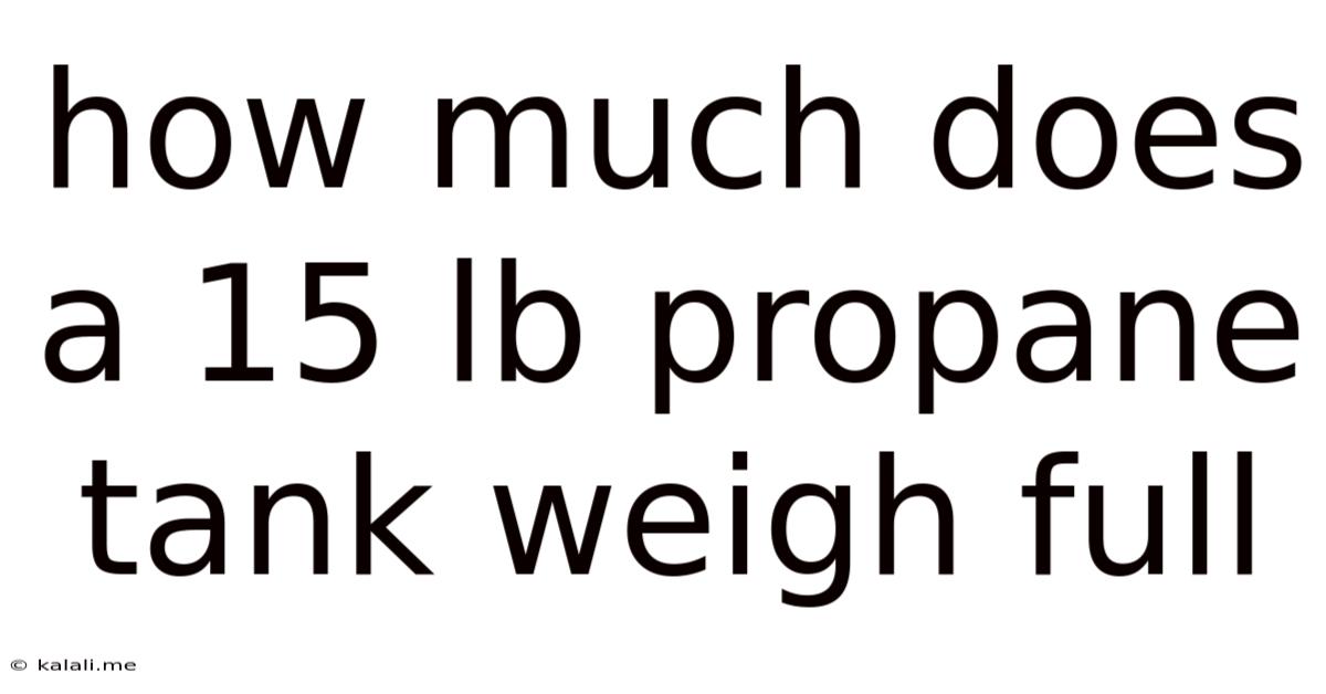 How Much Does A 15 Lb Propane Tank Weigh Full