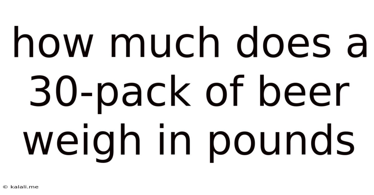 How Much Does A 30-pack Of Beer Weigh In Pounds