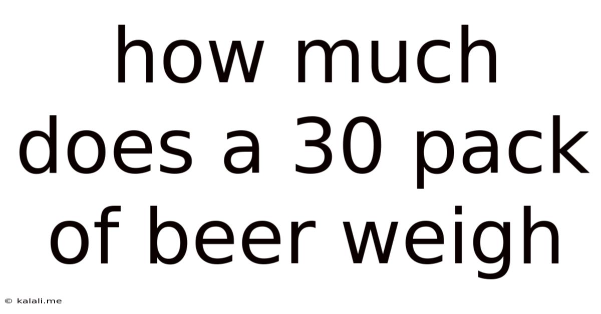 How Much Does A 30 Pack Of Beer Weigh