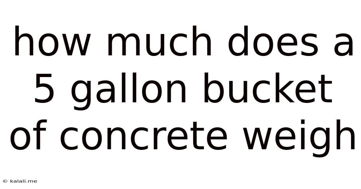 How Much Does A 5 Gallon Bucket Of Concrete Weigh