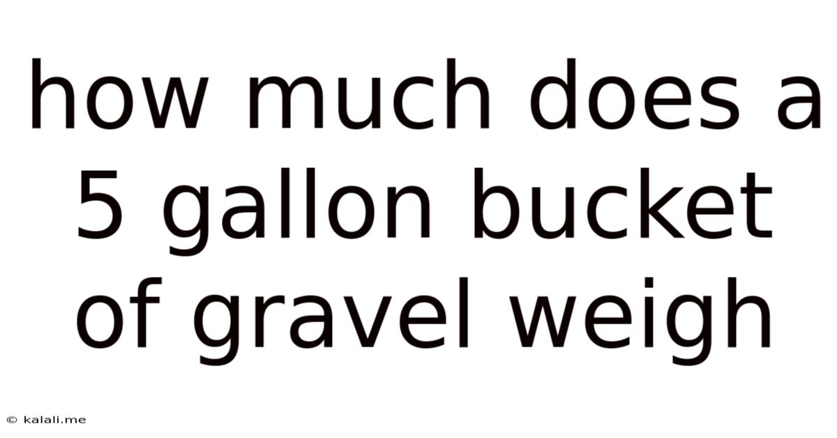 How Much Does A 5 Gallon Bucket Of Gravel Weigh