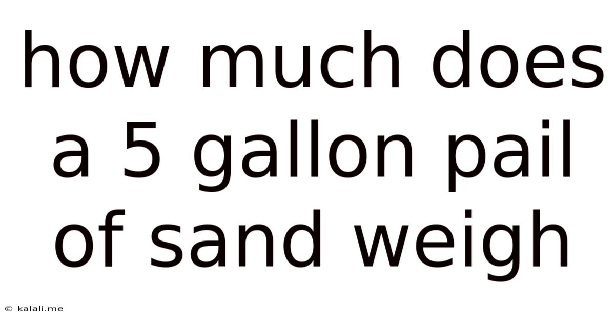 How Much Does A 5 Gallon Pail Of Sand Weigh