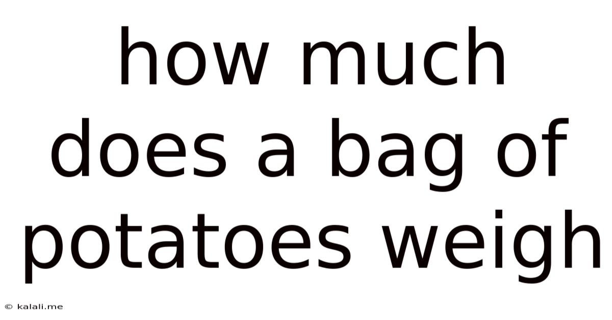How Much Does A Bag Of Potatoes Weigh
