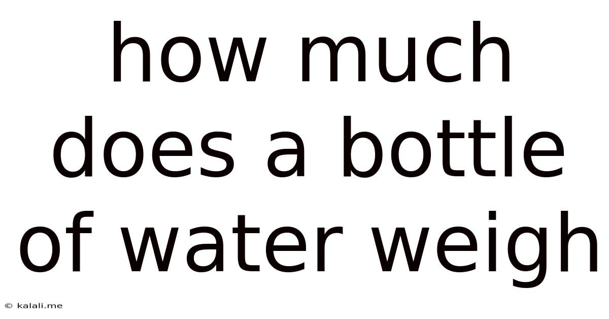 How Much Does A Bottle Of Water Weigh
