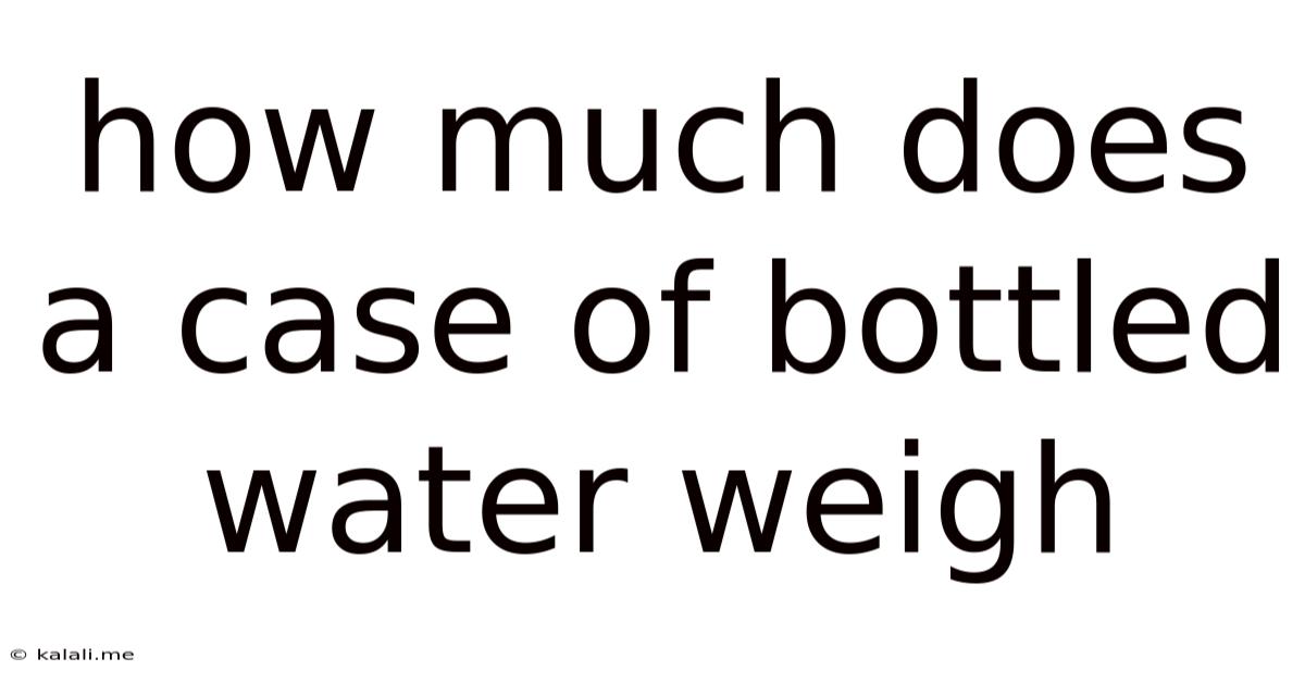 How Much Does A Case Of Bottled Water Weigh