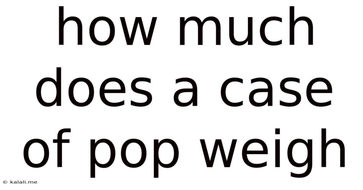 How Much Does A Case Of Pop Weigh