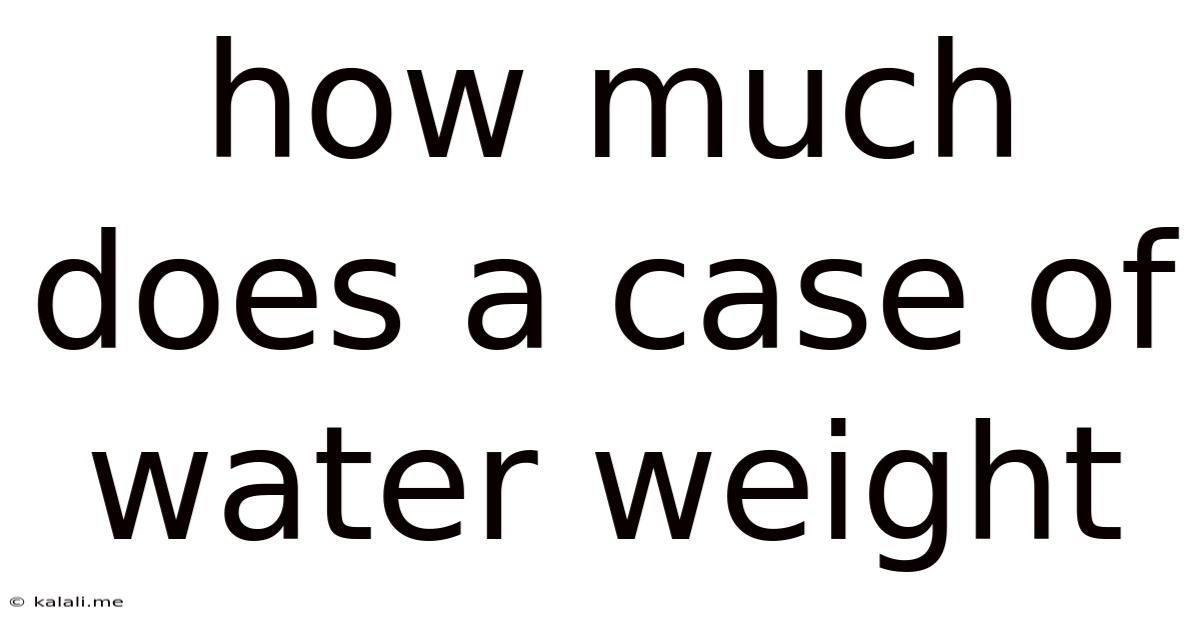 How Much Does A Case Of Water Weight