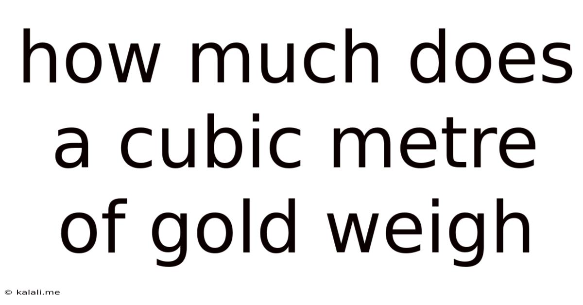 How Much Does A Cubic Metre Of Gold Weigh