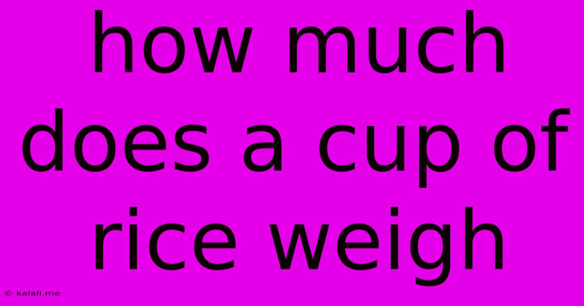 How Much Does A Cup Of Rice Weigh