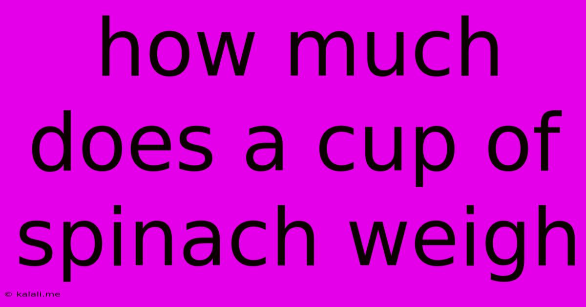 How Much Does A Cup Of Spinach Weigh