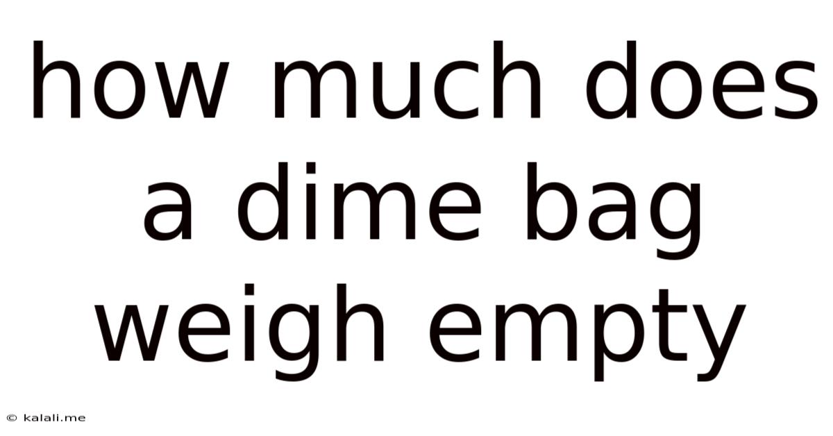 How Much Does A Dime Bag Weigh Empty