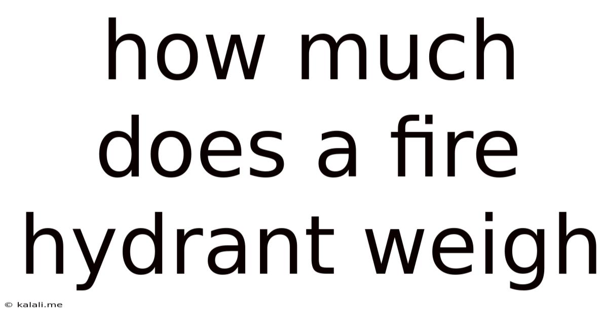 How Much Does A Fire Hydrant Weigh