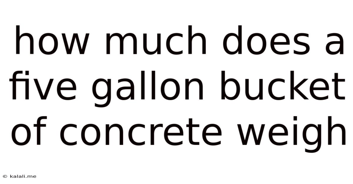 How Much Does A Five Gallon Bucket Of Concrete Weigh