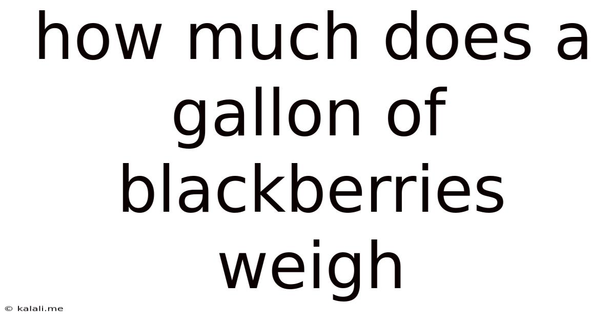 How Much Does A Gallon Of Blackberries Weigh