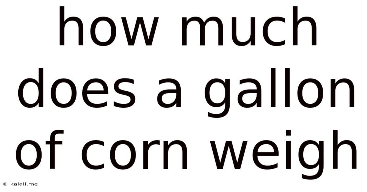 How Much Does A Gallon Of Corn Weigh