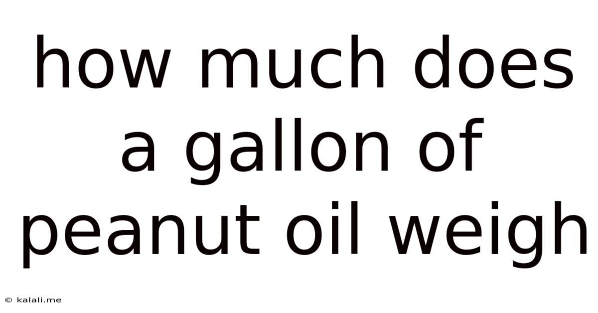 How Much Does A Gallon Of Peanut Oil Weigh