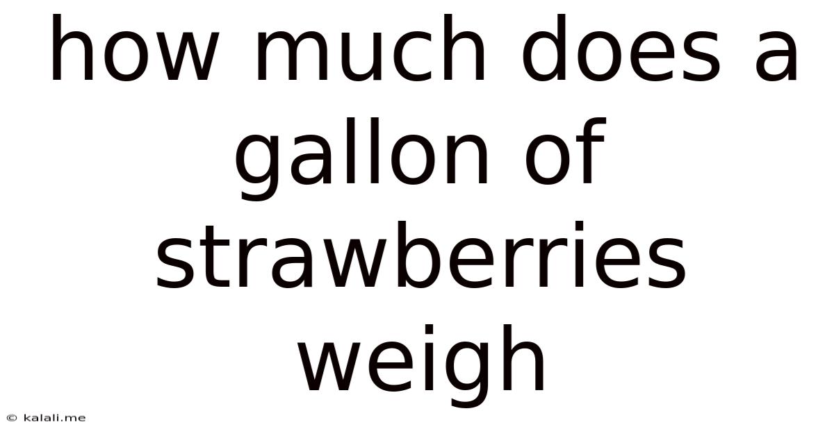 How Much Does A Gallon Of Strawberries Weigh
