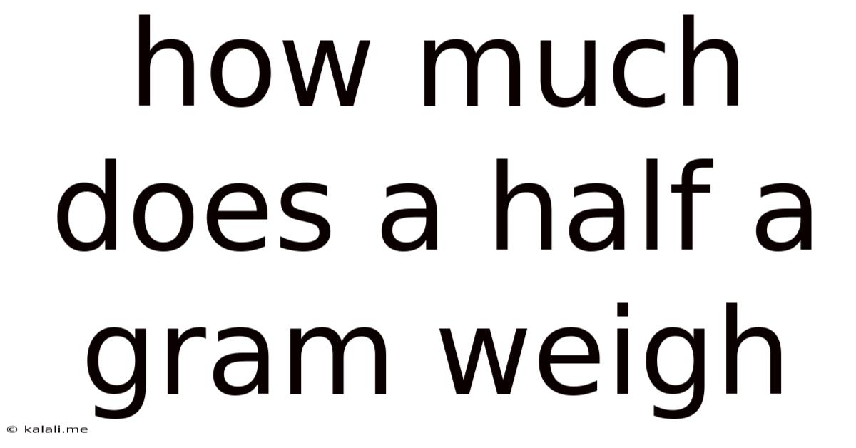 How Much Does A Half A Gram Weigh