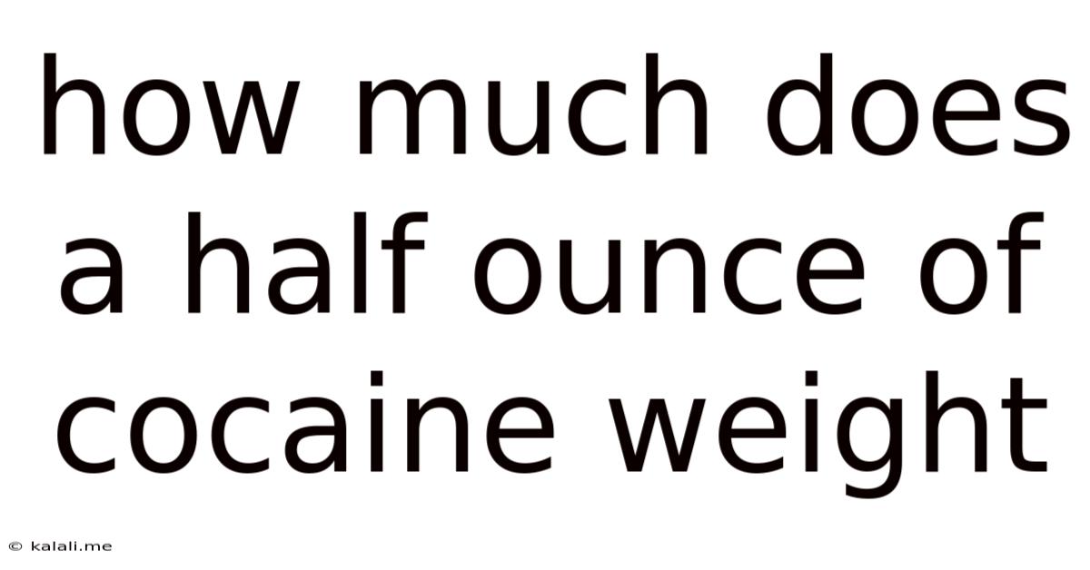 How Much Does A Half Ounce Of Cocaine Weight