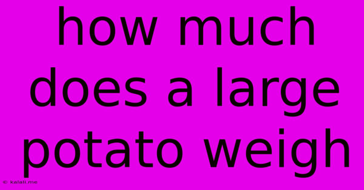 How Much Does A Large Potato Weigh
