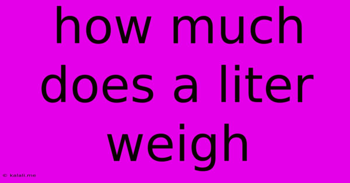 How Much Does A Liter Weigh