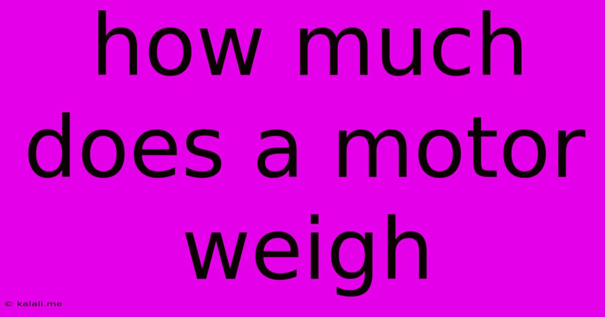 How Much Does A Motor Weigh
