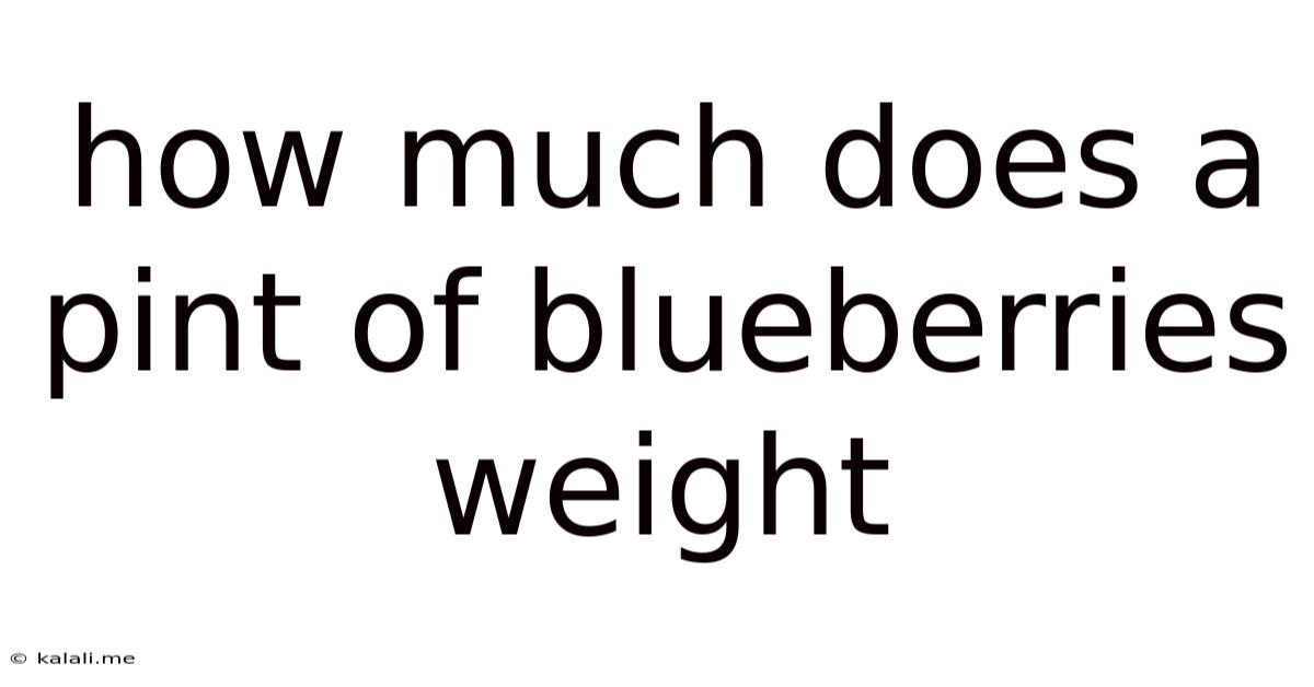 How Much Does A Pint Of Blueberries Weight