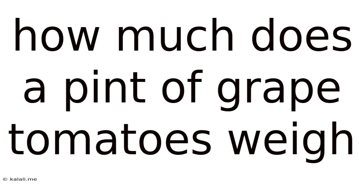 How Much Does A Pint Of Grape Tomatoes Weigh
