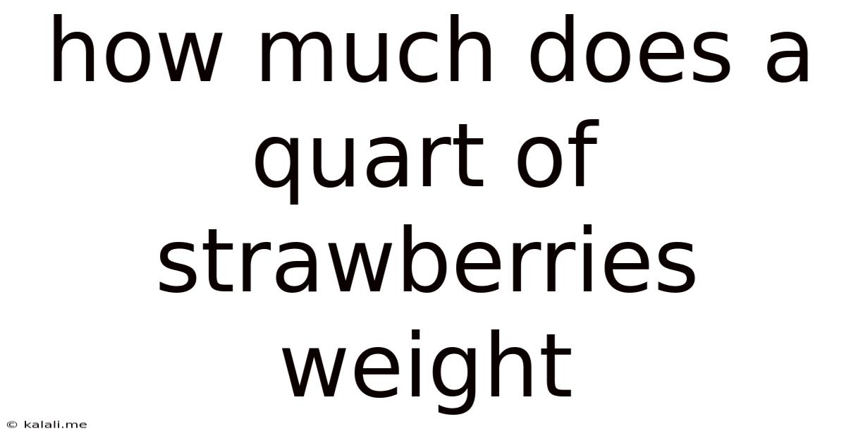 How Much Does A Quart Of Strawberries Weight