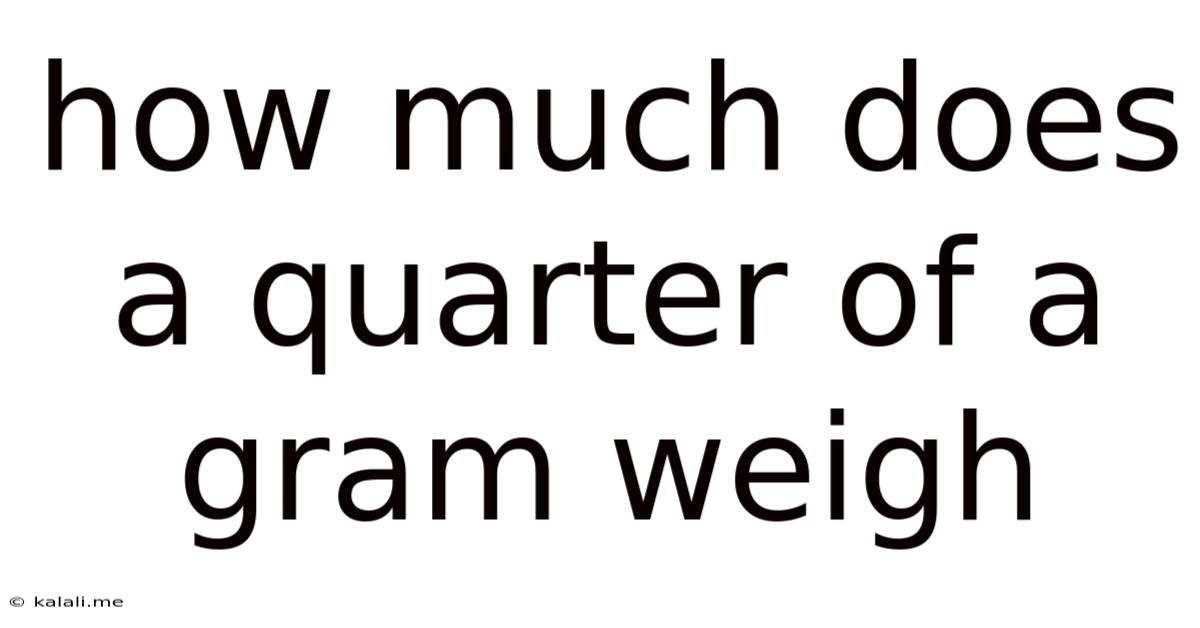 How Much Does A Quarter Of A Gram Weigh