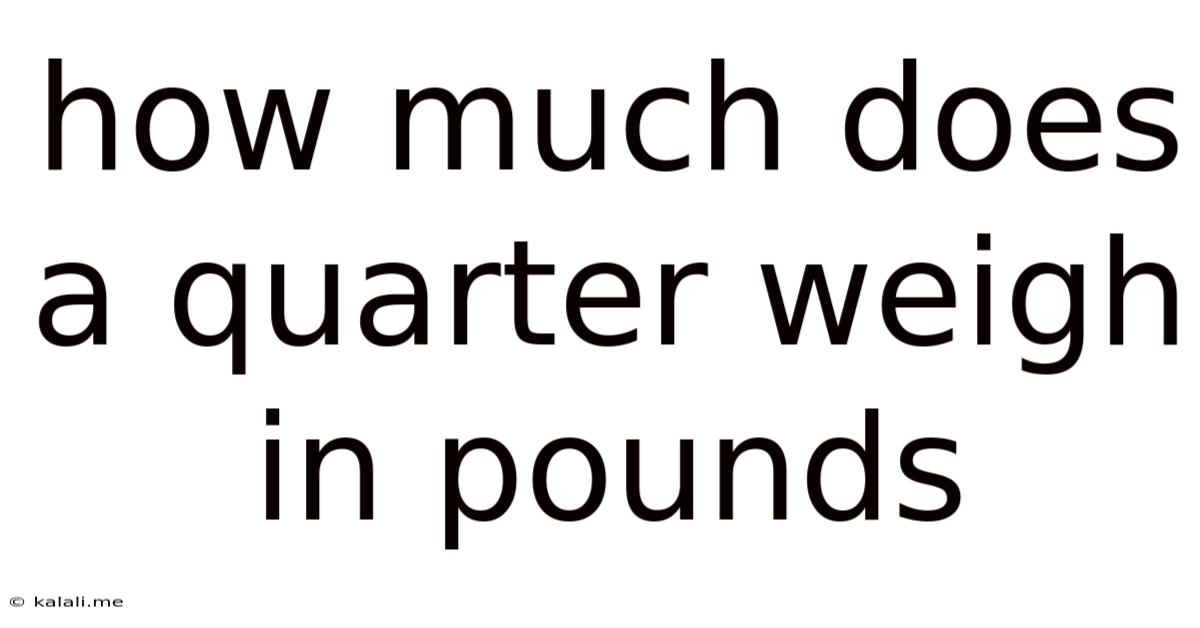 How Much Does A Quarter Weigh In Pounds