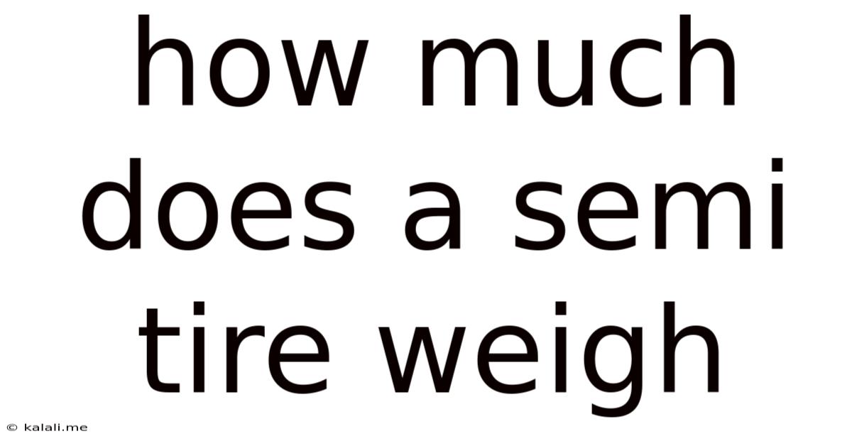 How Much Does A Semi Tire Weigh