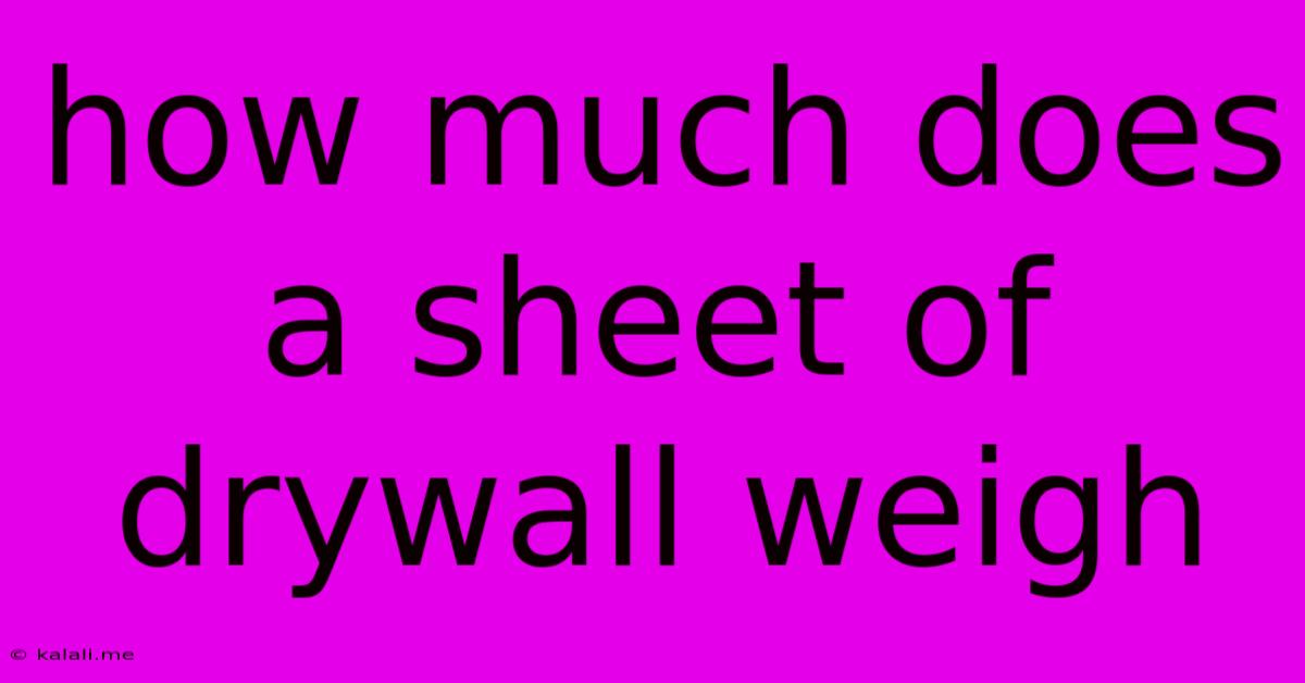 How Much Does A Sheet Of Drywall Weigh