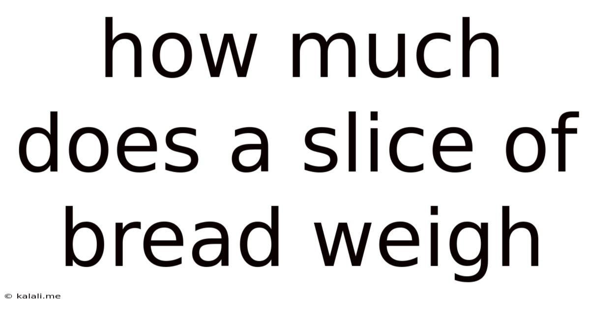 How Much Does A Slice Of Bread Weigh