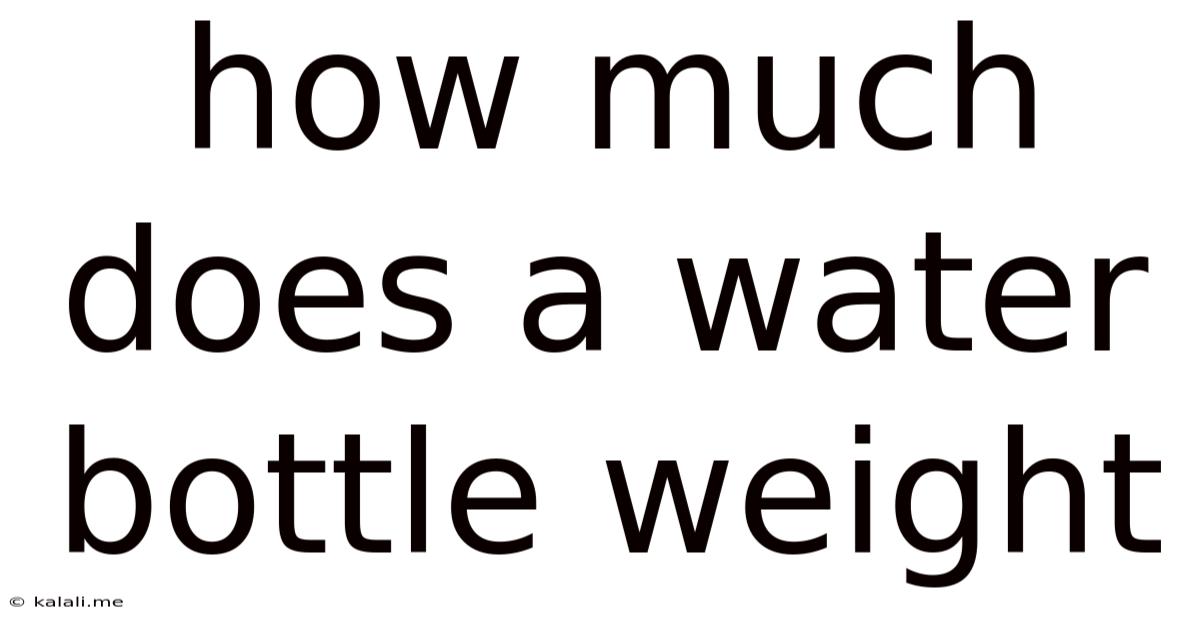 How Much Does A Water Bottle Weight