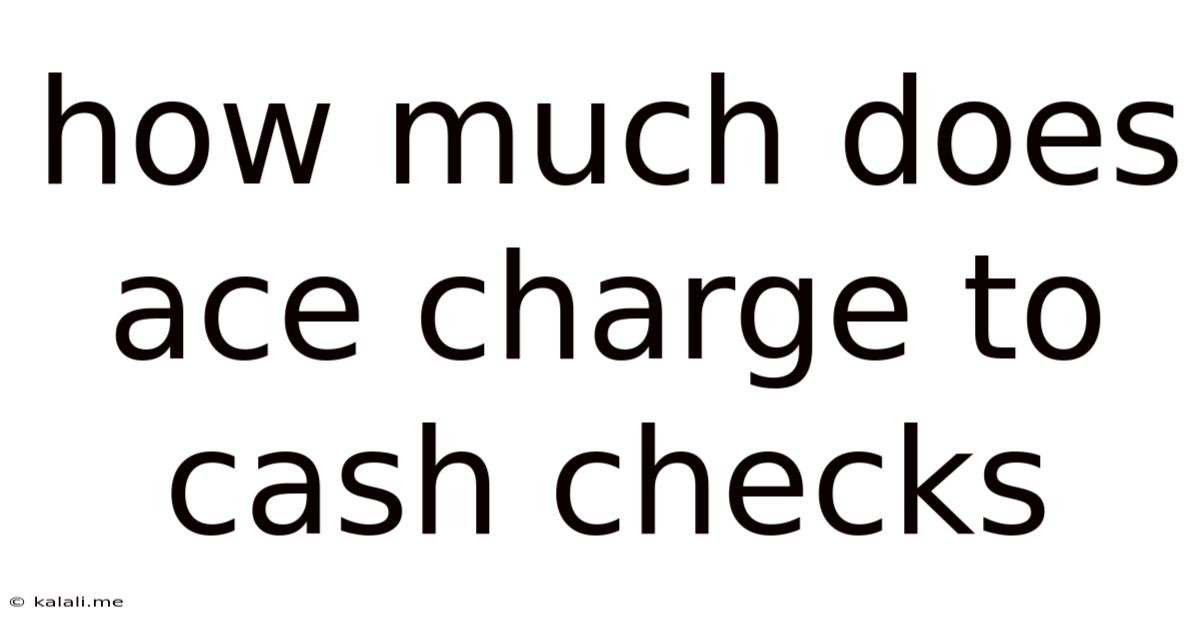 How Much Does Ace Charge To Cash Checks