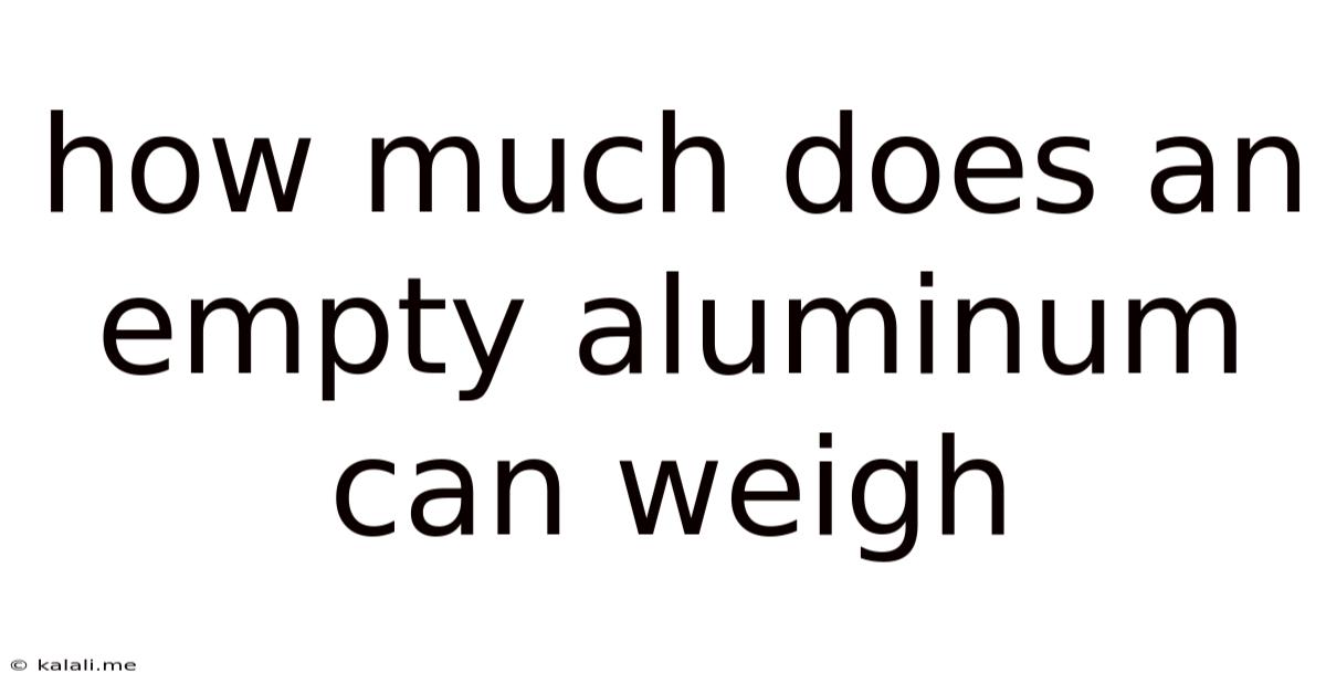 How Much Does An Empty Aluminum Can Weigh