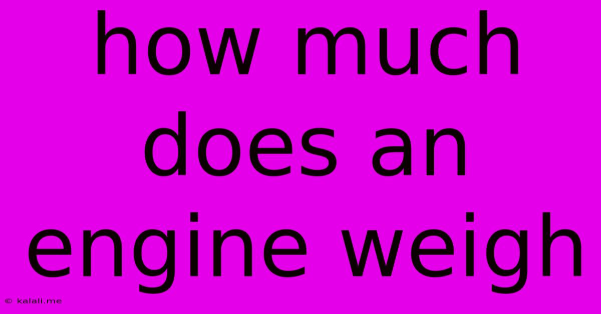 How Much Does An Engine Weigh