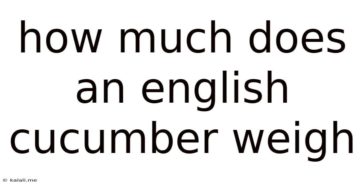 How Much Does An English Cucumber Weigh