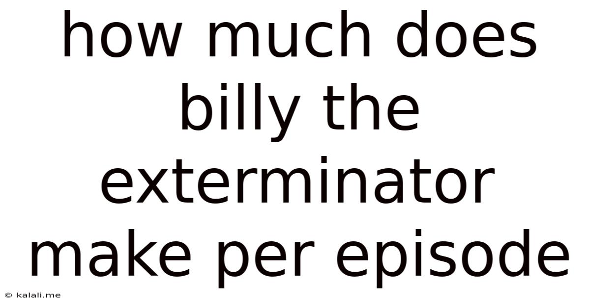 How Much Does Billy The Exterminator Make Per Episode