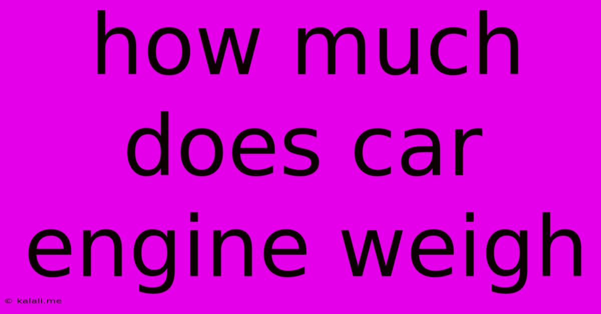 How Much Does Car Engine Weigh