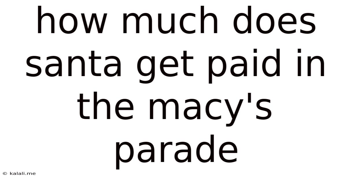 How Much Does Santa Get Paid In The Macy's Parade