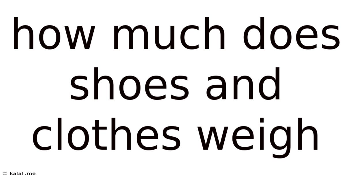 How Much Does Shoes And Clothes Weigh
