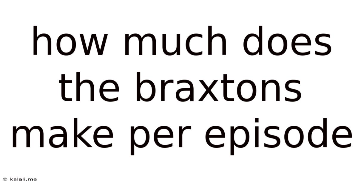 How Much Does The Braxtons Make Per Episode
